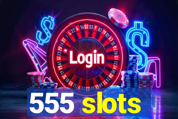 555 slots